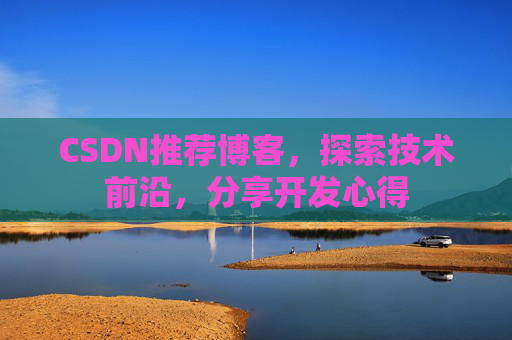 CSDN推荐博客，探索技术前沿，分享开发心得